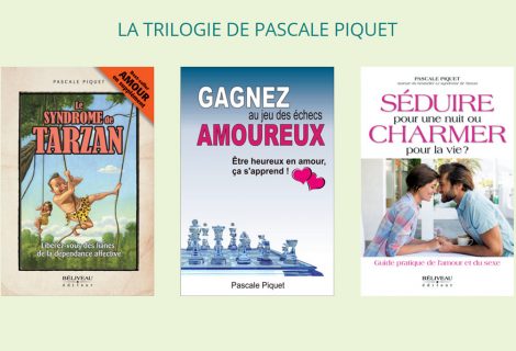 LA TRILOGIE DE PASCALE PIQUET : “Le syndrome de Tarzan”, “Gagnez au jeu des échecs amoureux” et “Séduire pour une nuit ou charmer pour la vie ?”